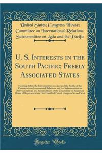 U. S. Interests in the South Pacific; Freely Associated States: Hearing Before the Subcommittee on Asia and the Pacific of the Committee on International Relations and the Subcommittee on Native American and Insular Affairs of the Committee on Reso