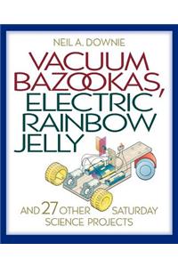 Vacuum Bazookas, Electric Rainbow Jelly, and 27 Other Saturday Science Projects