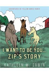 I Want to Be You...Zip's Story