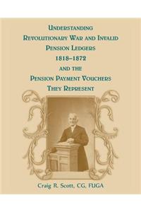 Understanding Revolutionary War and Invalid Pension Ledgers 1818-1872, and Pension Payment Vouchers They Represent