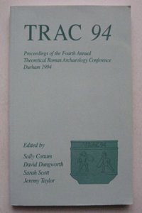 Trac 94: Proceedings of the Fourth Annual Theoretical Roman Archaeology Conference, 1994