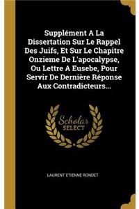 Supplément A La Dissertation Sur Le Rappel Des Juifs, Et Sur Le Chapitre Onzieme De L'apocalypse, Ou Lettre A Eusebe, Pour Servir De Dernière Réponse Aux Contradicteurs...