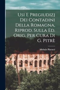 Usi E Pregiudizj Dei Contadini Della Romagna, Riprod. Sulla Ed. Orig. Per Cura Di G. Pitrè