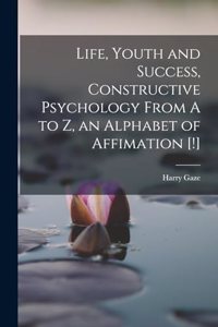 Life, Youth and Success, Constructive Psychology From A to Z, an Alphabet of Affimation [!]