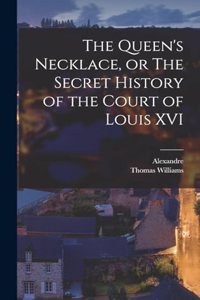 Queen's Necklace, or The Secret History of the Court of Louis XVI