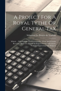 A Project For A Royal Tythe Or General Tax