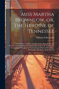 Miss Martha Brownlow, or, The Heroine of Tennessee