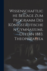 Wissenschaftliche Beilage zum Programm des Königstädtischen Gymnasiums. Ostern 1883. Theophrastea