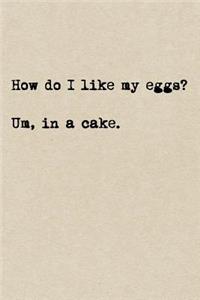 How Do I Like My Eggs? Um, In A Cake.