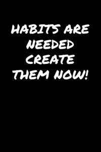 Habits Are Needed Create Them Now