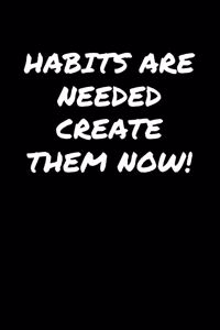 Habits Are Needed Create Them Now: A soft cover blank lined journal to jot down ideas, memories, goals, and anything else that comes to mind.