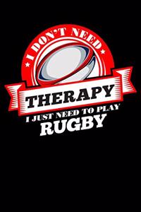 I Don't Need Therapy Just Need To Play Rugby