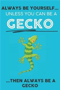 Always Be YourSelf Unless You Can Be A Gecko Then Always Be A Gecko