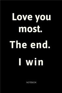 Love You Most. The End. I Win.