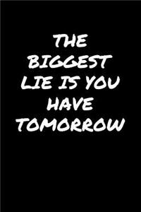 The Biggest Lie Is You Have Tomorrow