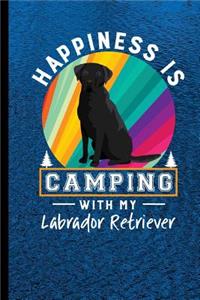 Happiness Is Camping With My Labrador Retriever