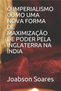 O Imperialismo Como Uma Nova Forma de Maximização de Poder Pela Inglaterra Na Índia