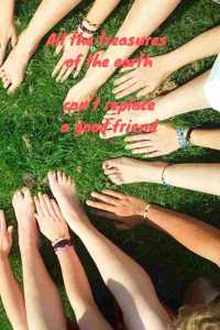 All the treasures of the earth can't replace a good friend