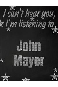 I can't hear you, I'm listening to John Mayer creative writing lined notebook: Promoting band fandom and music creativity through writing...one day at a time