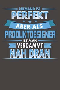 Niemand Ist Perfekt Aber Als Produktdesigner Ist Man Verdammt Nah Dran
