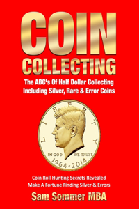 Coin Collecting The ABC's Of Half Dollar Collecting Including Silver, Rare & Error Coins