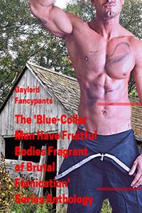 'blue-Collar Men Have Fruitful Bodies Fragrant of Brutal Fornication' Series Anthology
