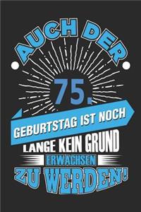 Auch Der 75. Geburtstag Ist Noch Lange Kein Grund Erwachsen Zu Werden!: Notizbuch, Notizblock, Geburtstag Geschenk Buch Mit 110 Linierten Seiten