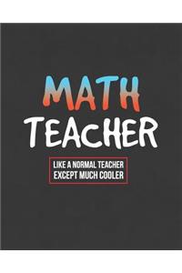 Math Teacher Like A Normal Teacher Except Much Cooler