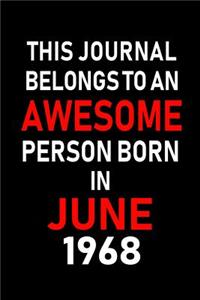 This Journal belongs to an Awesome Person Born in June 1968: Blank Lined 6x9 Born in June with Birth year Journal/Notebooks as an Awesome Birthday Gifts For your family, friends, coworkers, bosses, colleagues 