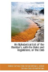 An Alphabetical List of the Members, with the Rules and Regulations, of the Club