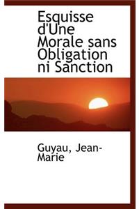 Esquisse D'Une Morale Sans Obligation Ni Sanction