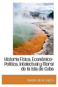 Historia Fisica, Economico-Politica, Intelectual y Moral de la Isla de Cuba