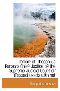 Memoir of Theophilus Parsons Chief Justice of the Supreme Judicial Court of Massachusetts with Not