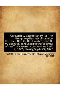 Christianity and Infidelity; Or the Humphrey-Bennett Discussion Between REV. G. H. Humphrey and D. M