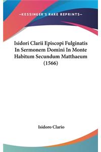 Isidori Clarii Episcopi Fulginatis In Sermonem Domini In Monte Habitum Secundum Matthaeum (1566)