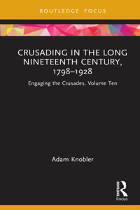 Crusading in the Long Nineteenth Century, 1798–1928