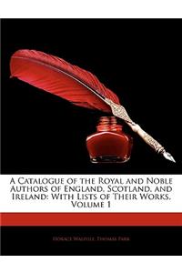 A Catalogue of the Royal and Noble Authors of England, Scotland, and Ireland