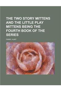 The Two Story Mittens and the Little Play Mittens Being the Fourth Book of the Series