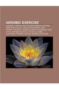 Aerobic Exercise: Aerobics, Jumping Jack, Richard Simmons, Skipping Rope, Phillip Mills, Long Slow Distance, High-Intensity Interval Tra