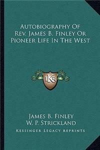 Autobiography of REV. James B. Finley or Pioneer Life in the West