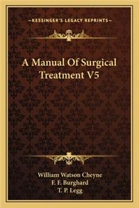 A Manual of Surgical Treatment V5