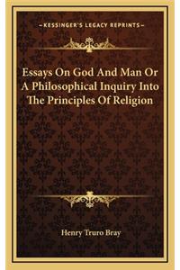 Essays on God and Man or a Philosophical Inquiry Into the Principles of Religion