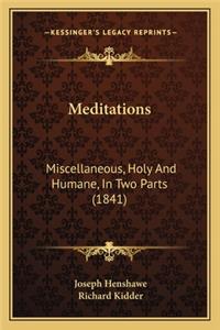 Meditations: Miscellaneous, Holy and Humane, in Two Parts (1841)
