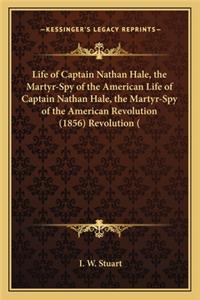 Life of Captain Nathan Hale, the Martyr-Spy of the American Life of Captain Nathan Hale, the Martyr-Spy of the American Revolution (1856) Revolution (