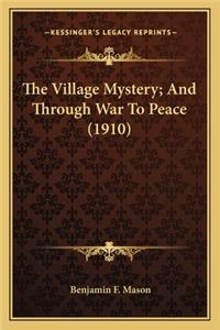 The Village Mystery; And Through War to Peace (1910) the Village Mystery; And Through War to Peace (1910)