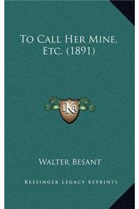 To Call Her Mine, Etc. (1891)
