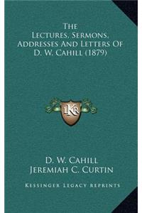The Lectures, Sermons, Addresses and Letters of D. W. Cahill (1879)