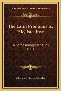 The Latin Pronouns Is, Hic, Iste, Ipse