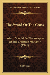 Sword Or The Cross: Which Should Be The Weapon Of The Christian Militant? (1921)