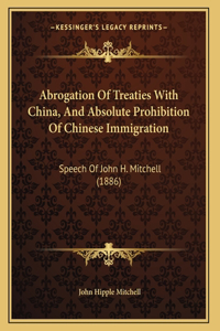 Abrogation Of Treaties With China, And Absolute Prohibition Of Chinese Immigration